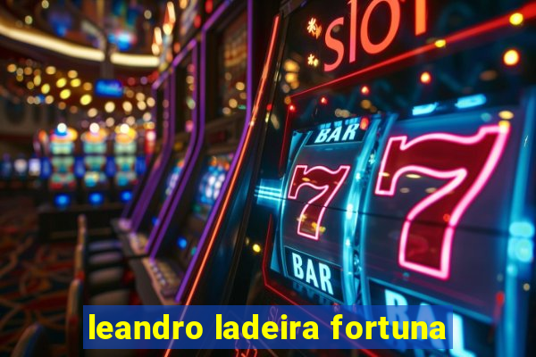 leandro ladeira fortuna